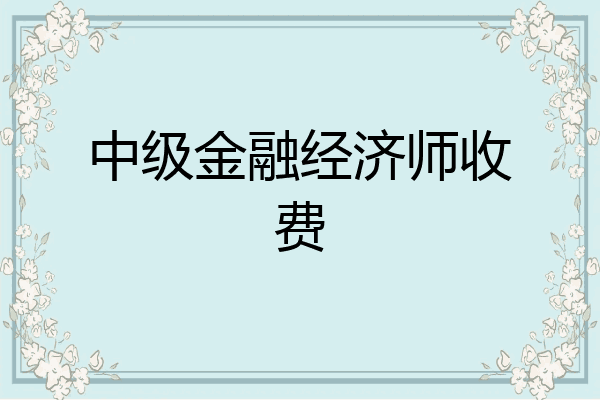 中级金融经济师收费
