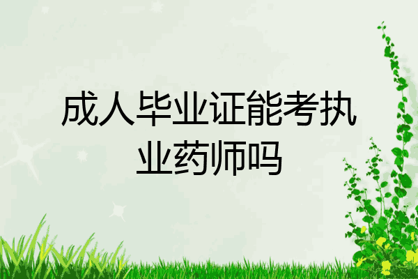 成人毕业证能考执业药师吗