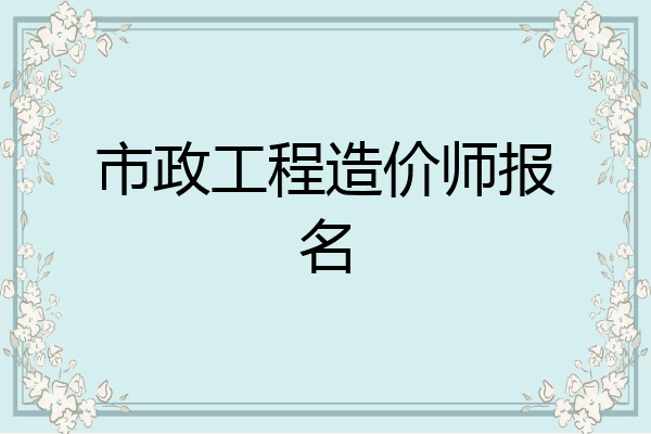 市政工程造价师报名