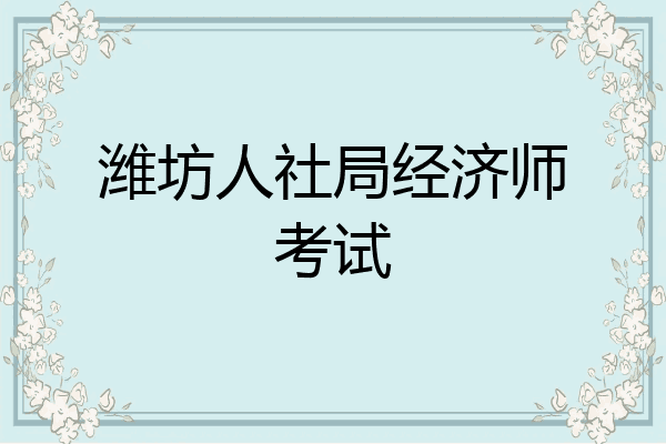 潍坊人社局经济师考试