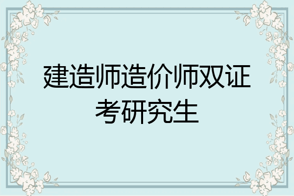建造师造价师双证考研究生