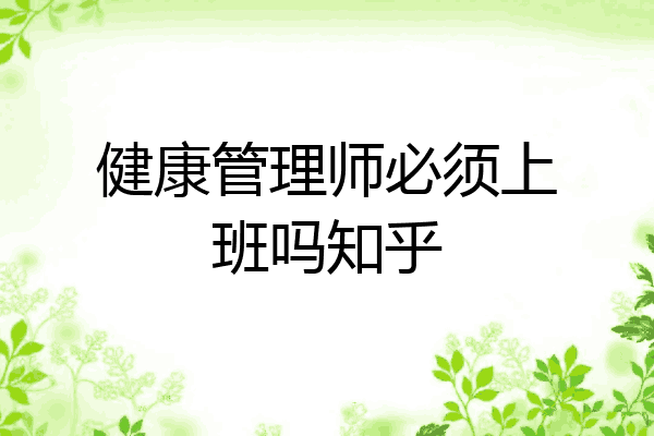 健康管理师必须上班吗知乎