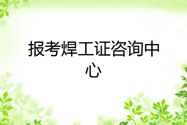 报考焊工证咨询中心