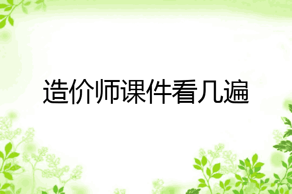 造价师课件看几遍