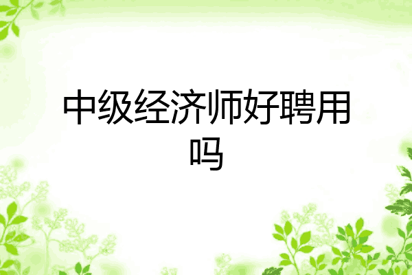中级经济师好聘用吗