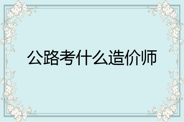 公路考什么造价师