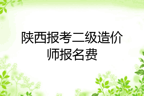 陕西报考二级造价师报名费