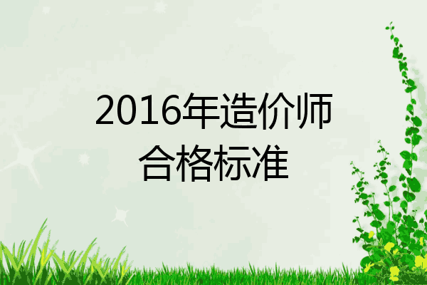 2016年造价师合格标准