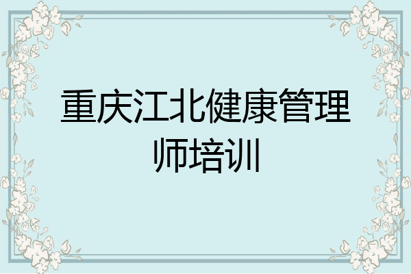 重庆江北健康管理师培训
