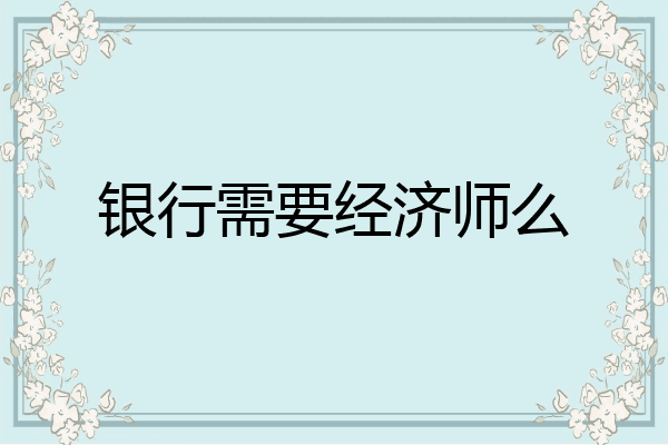 银行需要经济师么
