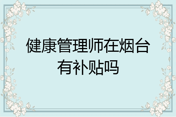 健康管理师在烟台有补贴吗