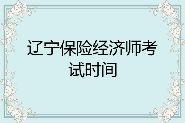 辽宁保险经济师考试时间