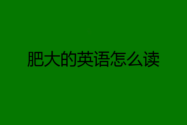 肥大的英语怎么读