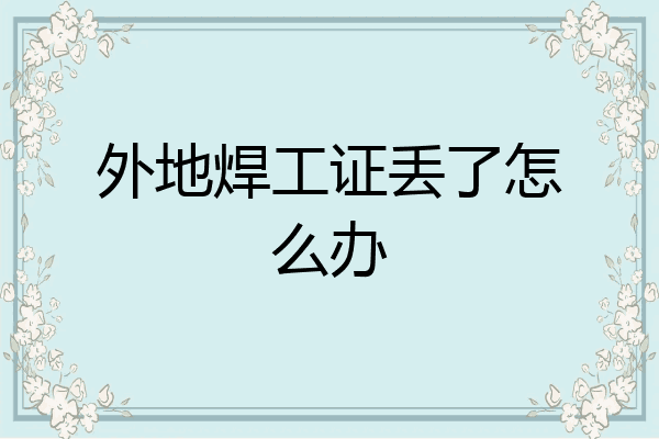 外地焊工证丢了怎么办