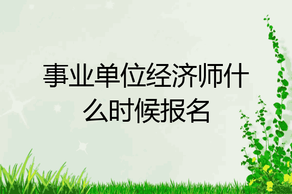事业单位经济师什么时候报名