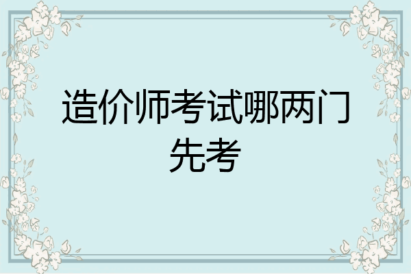 造价师考试哪两门先考