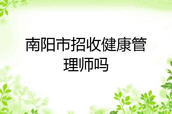 南阳市招收健康管理师吗