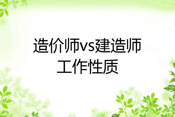 造价师vs建造师工作性质