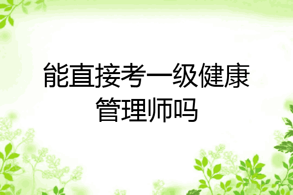 能直接考一级健康管理师吗