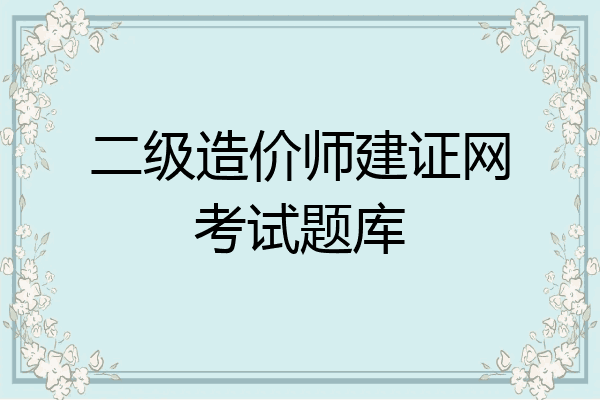 二级造价师建证网考试题库