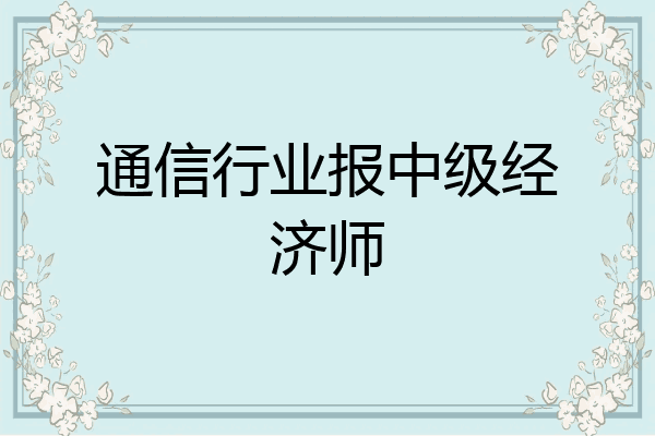 通信行业报中级经济师