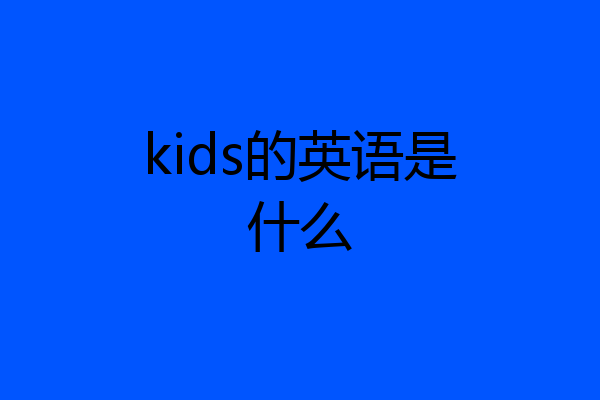 kids的英语是什么