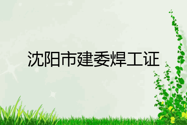 沈阳市建委焊工证