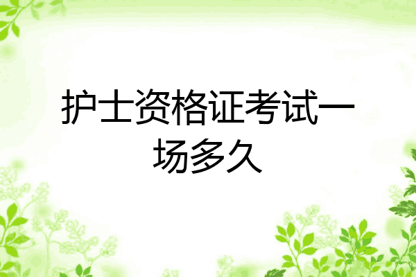 护士资格证考试一场多久