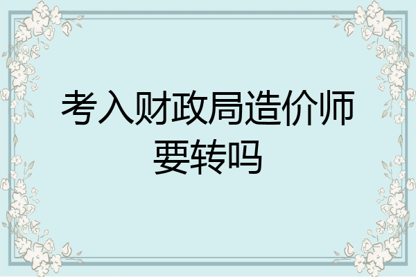 考入财政局造价师要转吗