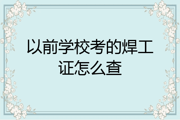 以前学校考的焊工证怎么查