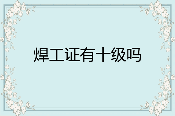 焊工证有十级吗
