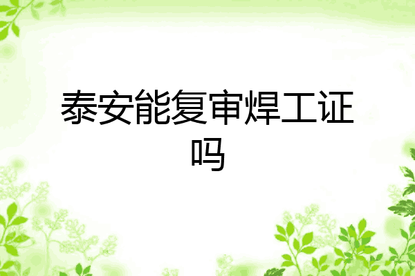 泰安能复审焊工证吗