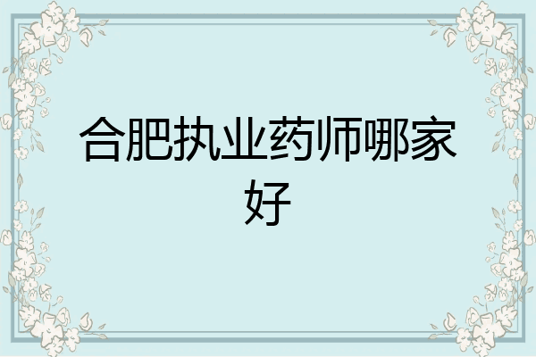 合肥执业药师哪家好