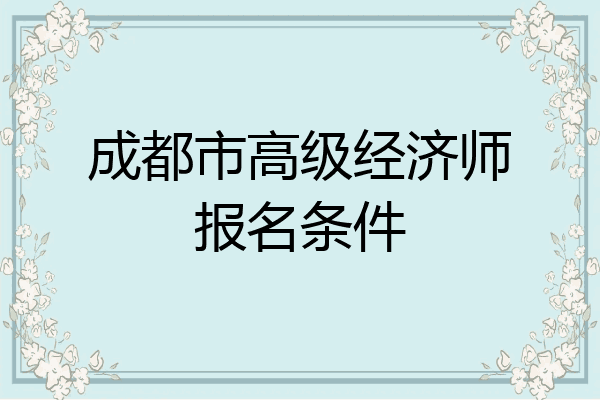 成都市高级经济师报名条件