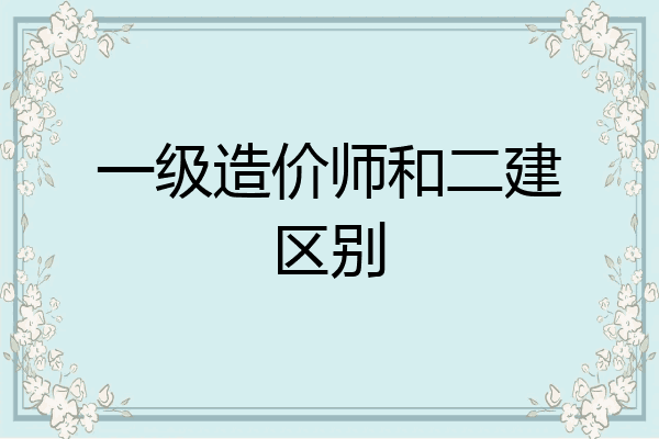 一级造价师和二建区别