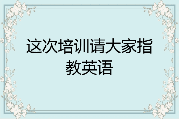 这次培训请大家指教英语