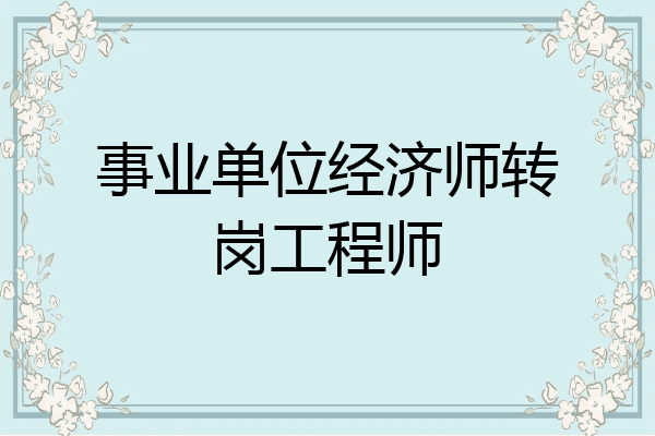 事业单位经济师转岗工程师