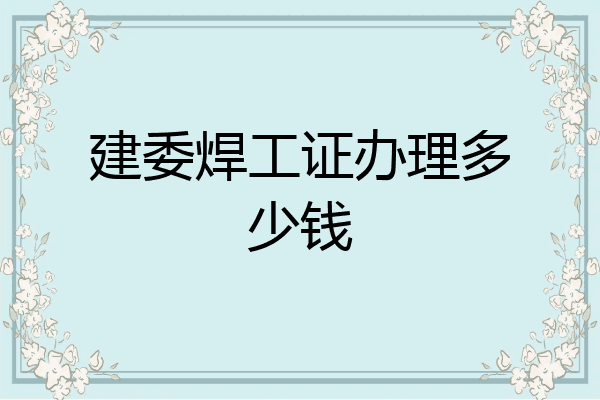 建委焊工证办理多少钱