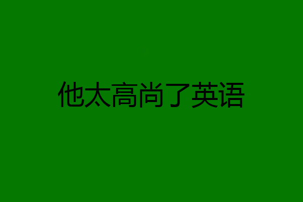 他太高尚了英语