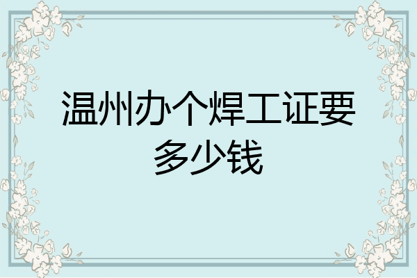 温州办个焊工证要多少钱