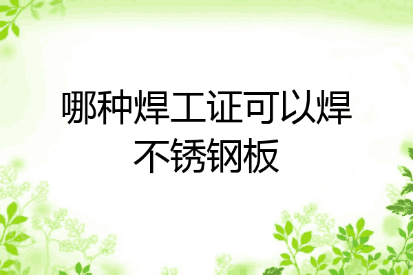 哪种焊工证可以焊不锈钢板