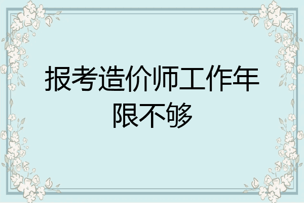 报考造价师工作年限不够