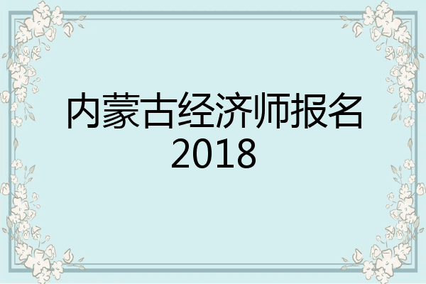 内蒙古经济师报名2018