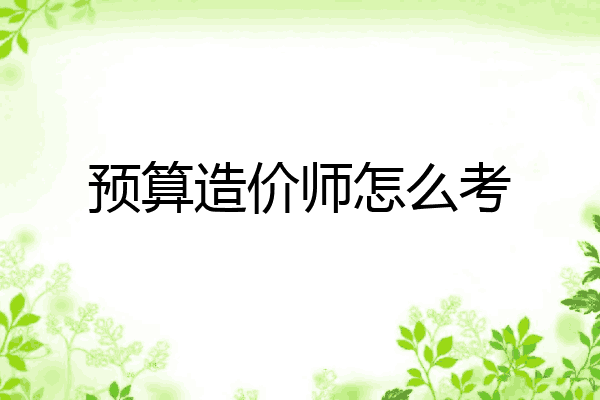 预算造价师怎么考