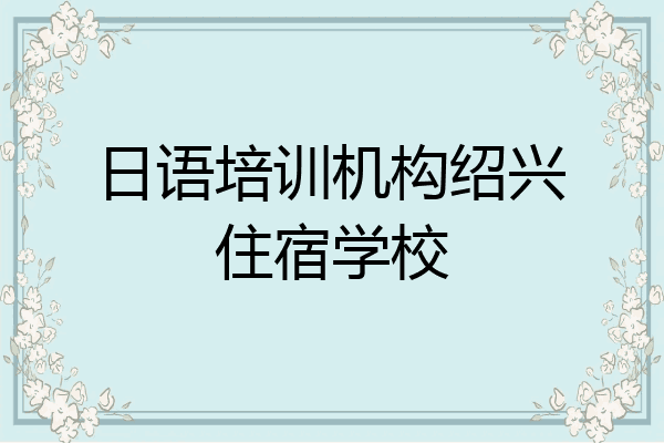 日语培训机构绍兴住宿学校