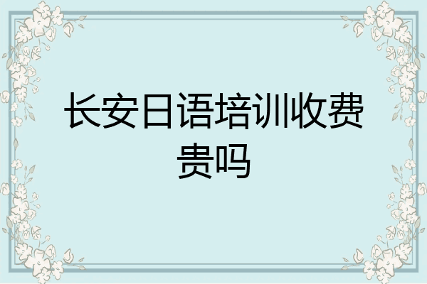 长安日语培训收费贵吗