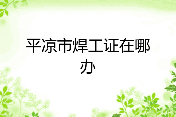 平凉市焊工证在哪办