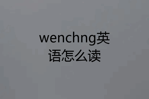 wenchng英语怎么读