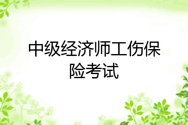 中级经济师工伤保险考试