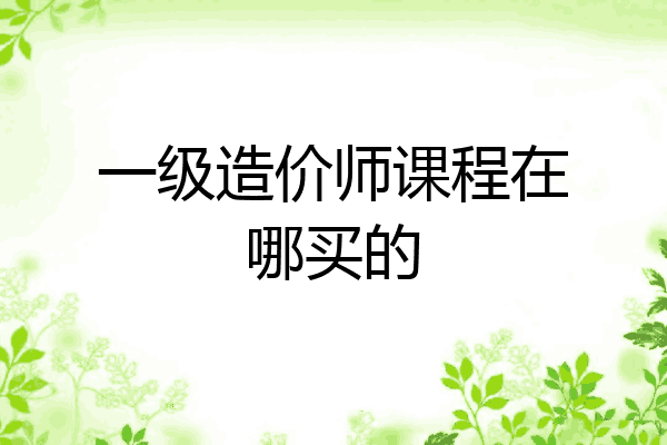 一级造价师课程在哪买的